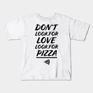 Don't look for love, look for PIZZA Kids T-Shirt